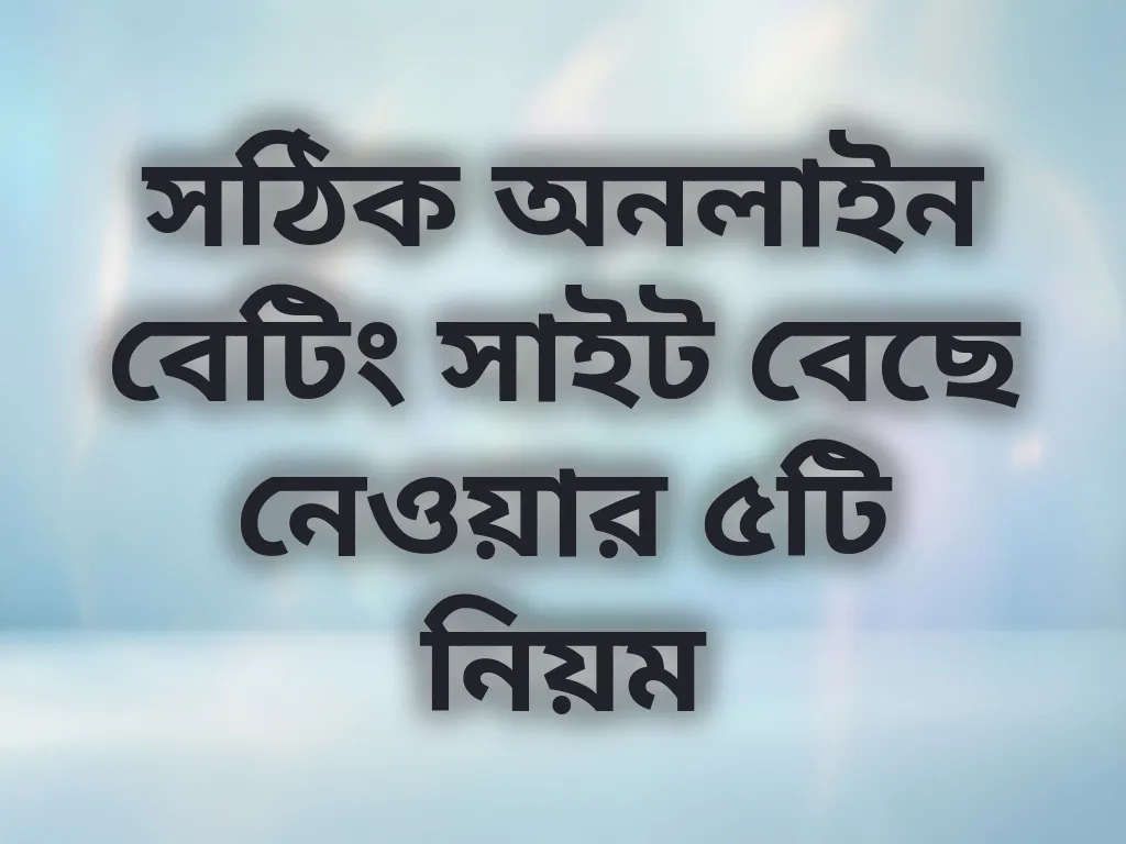 সঠিক অনলাইন বেটিং সাইট বেছে নেওয়ার ৫টি নিয়ম